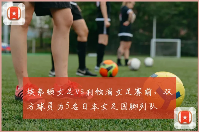 埃弗顿女足vs利物浦女足赛前，双方球员为5名日本女足国脚列队